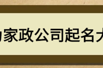 特殊好听家政名字大全 有新意的家政公司名字