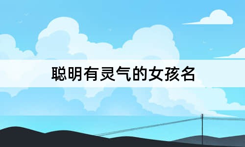 聪明有灵气的女孩名