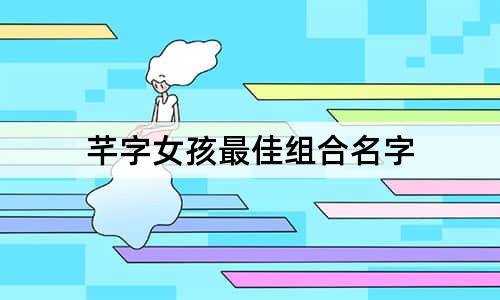芊字女孩最佳组合名字