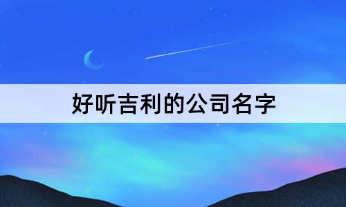 好听吉利的公司名字