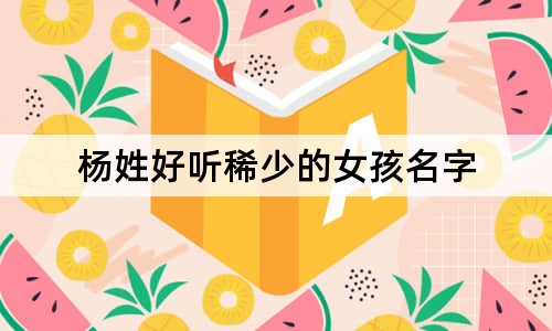 杨姓好听稀少的女孩名字