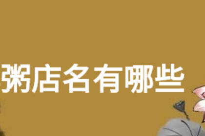 粥铺名字取名大全集 好听好记的粥铺名字