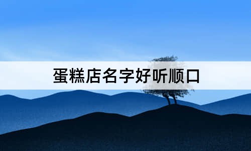 蛋糕店名字好听顺口