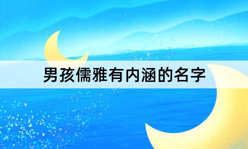 男孩儒雅有内涵的名字 好听的男孩名出自古诗